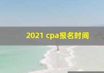 2021 cpa报名时间